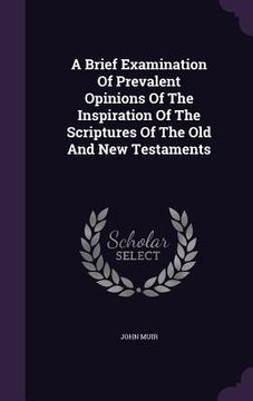 portada A Brief Examination Of Prevalent Opinions Of The Inspiration Of The Scriptures Of The Old And New Testaments (en Inglés)