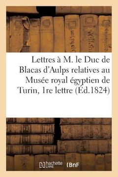 portada Lettres À M. Le Duc de Blacas d'Aulps Relatives Au Musée Royal Égyptien de Turin, Ière Lettre (in French)