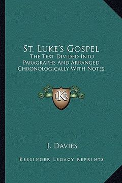portada st. luke's gospel: the text divided into paragraphs and arranged chronologically with notes (en Inglés)