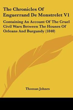 portada the chronicles of enguerrand de monstrelet v1: containing an account of the cruel civil wars between the houses of orleans and burgundy (1840) (in English)