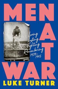 portada Men at War: Loving, Lusting, Fighting, Remembering 1939-1945 (en Inglés)