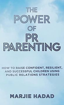 portada The Power of pr Parenting: How to Raise Confident, Resilient and Successful Children Using Public Relations Practices (en Inglés)