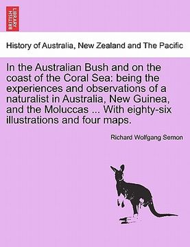 portada in the australian bush and on the coast of the coral sea: being the experiences and observations of a naturalist in australia, new guinea, and the mol (en Inglés)