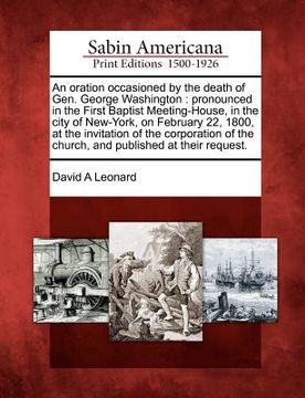 portada an oration occasioned by the death of gen. george washington: pronounced in the first baptist meeting-house, in the city of new-york, on february 22, (en Inglés)