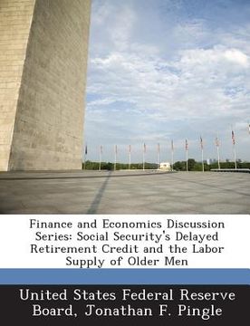 portada Finance and Economics Discussion Series: Social Security's Delayed Retirement Credit and the Labor Supply of Older Men (in English)