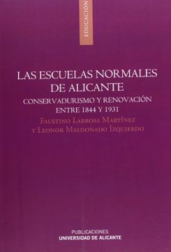 portada Escuelas Normales De Alicante. Conservadurismo Y Renovación Entre 1844-1931 (in Spanish)
