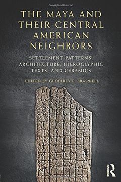 portada The Maya and Their Central American Neighbors: Settlement Patterns, Architecture, Hieroglyphic Texts and Ceramics