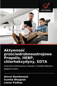 portada Aktywnośc przeciwdrobnoustrojowa Propolis, HEBP, chlorheksydyny, EDTA (in Polaco)