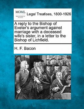 portada a reply to the bishop of exeter's argument against marriage with a deceased wife's sister, in a letter to the bishop of lichfield. (in English)