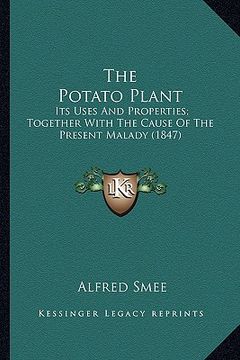 portada the potato plant the potato plant: its uses and properties; together with the cause of the presits uses and properties; together with the cause of the (en Inglés)