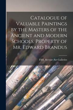 portada Catalogue of Valuable Paintings by the Masters of the Ancient and Modern Schools, Property of Mr. Edward Brandus (en Inglés)