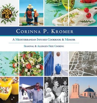 portada Corinna P. Kromer, A Mediterranean Infused Cookbook and Memoir: Seasonal & Allergen Free Cooking (en Inglés)