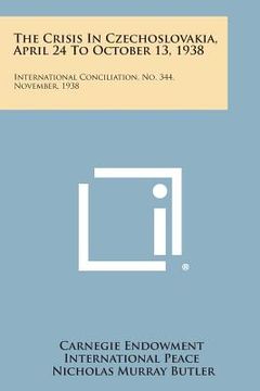 portada The Crisis in Czechoslovakia, April 24 to October 13, 1938: International Conciliation, No. 344, November, 1938 (en Inglés)