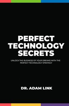 portada Perfect Technology Secrets: Unlock the Business of your Dreams with Perfect Technology Strategy (en Inglés)