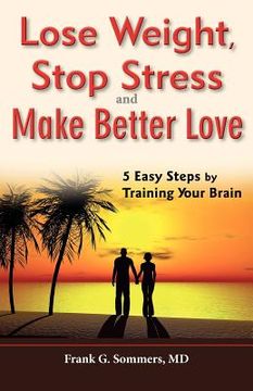 portada lose weight, stop stress and make better love - 5 easy steps by training your brain (en Inglés)