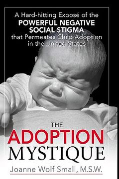 portada the adoption mystique: a hard-hitting expose of the powerful negative social stigma that permeates child adoption in the united states (en Inglés)