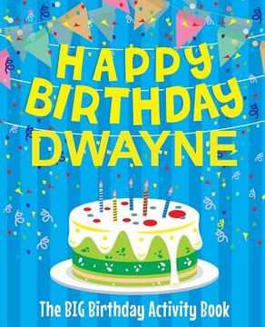 portada Happy Birthday Dwayne - The Big Birthday Activity Book: (Personalized Children's Activity Book) (en Inglés)