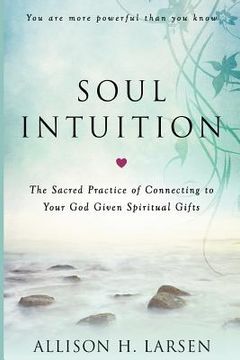 portada Soul Intuition: The Sacred Practice of Connecting to Your God Given Spiritual Gifts (en Inglés)