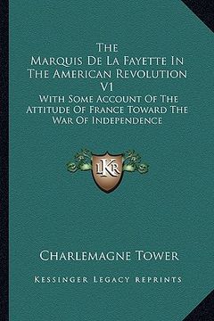 portada the marquis de la fayette in the american revolution v1: with some account of the attitude of france toward the war of independence (en Inglés)