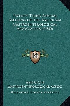 portada twenty-third annual meeting of the american gastroenterologitwenty-third annual meeting of the american gastroenterological association (1920) cal ass (en Inglés)