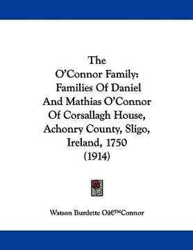 portada the o'connor family: families of daniel and mathias o'connor of corsallagh house, achonry county, sligo, ireland, 1750 (1914)