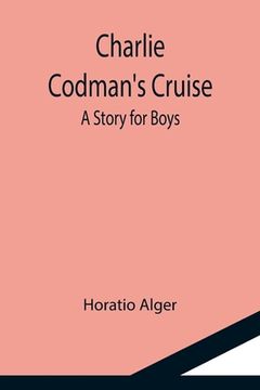 portada Charlie Codman's Cruise; A Story for Boys (in English)