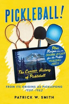 portada Pickleball!: The Curious History of Pickleball From Its Origins As Picklepong 1959 - 1963 (en Inglés)