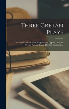portada Three Cretan Plays: The Sacrifice of Abraham, Erophile and Gyparis, Also the Cretan Pastoral Poem, The Fair Shepherdess (en Inglés)