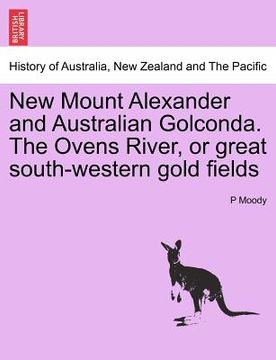 portada new mount alexander and australian golconda. the ovens river, or great south-western gold fields (en Inglés)