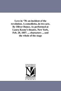 portada love in '78: an incident of the revolution. a comedietta, in two acts. by oliver bunce. as performed at laura keene's theatre, new (in English)