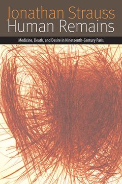 portada Human Remains: Medicine, Death, and Desire in Nineteenth-Century Paris (Forms of Living) (in English)