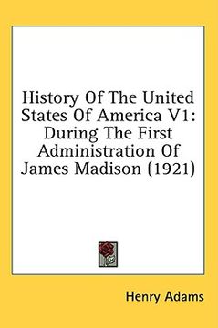 portada history of the united states of america v1: during the first administration of james madison (1921) (en Inglés)