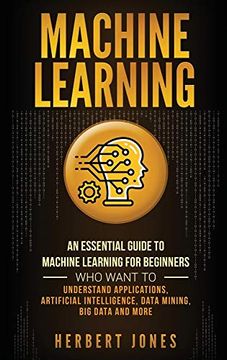 portada Machine Learning: An Essential Guide to Machine Learning for Beginners who Want to Understand Applications, Artificial Intelligence, Data Mining, big Data and More (en Inglés)