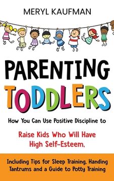 portada Parenting Toddlers: How You Can Use Positive Discipline to Raise Kids Who Will Have High Self-Esteem, Including Tips for Sleep Training, H (en Inglés)