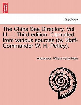 portada the china sea directory. vol. iii. ... third edition. compiled from various sources (by staff-commander w. h. petley). (en Inglés)