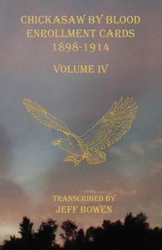 portada Chickasaw By Blood Enrollment Cards 1898-1914 Volume IV (en Inglés)
