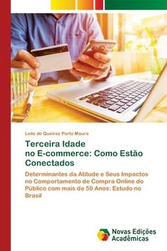 portada Terceira Idade no E-Commerce: Como Estão Conectados: Determinantes da Atitude e Seus Impactos no Comportamento de Compra Online do Público com Mais de 50 Anos: Estudo no Brasil (en Portugués)