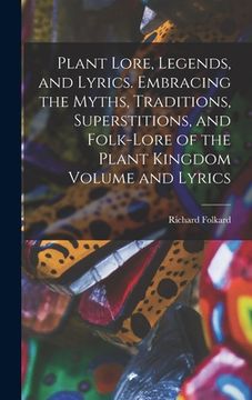 portada Plant Lore, Legends, and Lyrics. Embracing the Myths, Traditions, Superstitions, and Folk-lore of the Plant Kingdom Volume and Lyrics (en Inglés)
