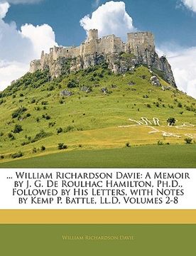 portada william richardson davie: a memoir by j. g. de roulhac hamilton, ph.d., followed by his letters, with notes by kemp p. battle, ll.d, volumes 2-8 (en Inglés)