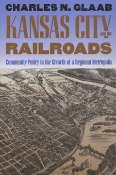 portada Kansas City and the Railroads: Community Policy in the Growth of a Regional Metropolis (en Inglés)