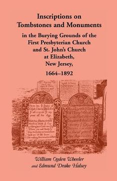 portada Inscriptions on Tombstones and Monuments in the Burying Grounds of the First Presbyterian Church and St. John's Church at Elizabeth, New Jersey, 1664-