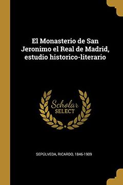 portada El Monasterio de san Jeronimo el Real de Madrid, Estudio Historico-Literario (in Spanish)