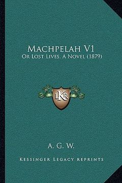 portada machpelah v1: or lost lives, a novel (1879) (en Inglés)