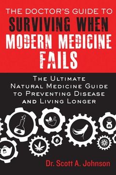 portada The Doctor's Guide to Surviving When Modern Medicine Fails: The Ultimate Natural Medicine Guide to Preventing Disease and Living Longer (en Inglés)