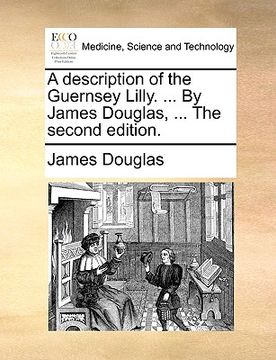 portada a description of the guernsey lilly. ... by james douglas, ... the second edition. (in English)
