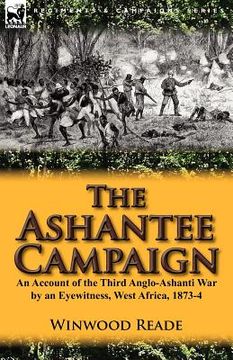 portada the ashantee campaign: an account of the third anglo-ashanti war by an eyewitness, west africa, 1873-4 (en Inglés)