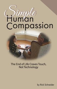 portada Simple Human Compassion: The End of Life Craves Touch Not Technology (in English)