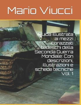 portada Guida illustrata ai mezzi corazzati tedeschi della Seconda Guerra Mondiale: Con descrizioni, illustrazioni e schede tecniche Vol. 1 (en Italiano)