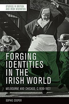 portada Forging Identities in the Irish World: Melbourne and Chicago, 1830-1922 (Studies in British and Irish Migration) (en Inglés)