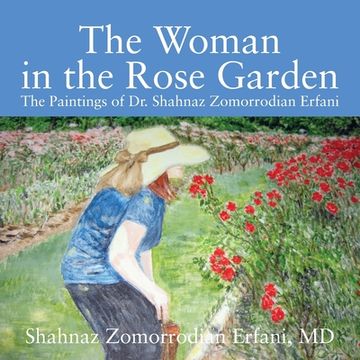 portada The Woman in the Rose Garden: The Paintings of Dr. Shahnaz Zomorrodian Erfani (in English)